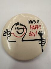 Vintage HAVE A HAPPY DAY PINBACK BUTTON PIN picture