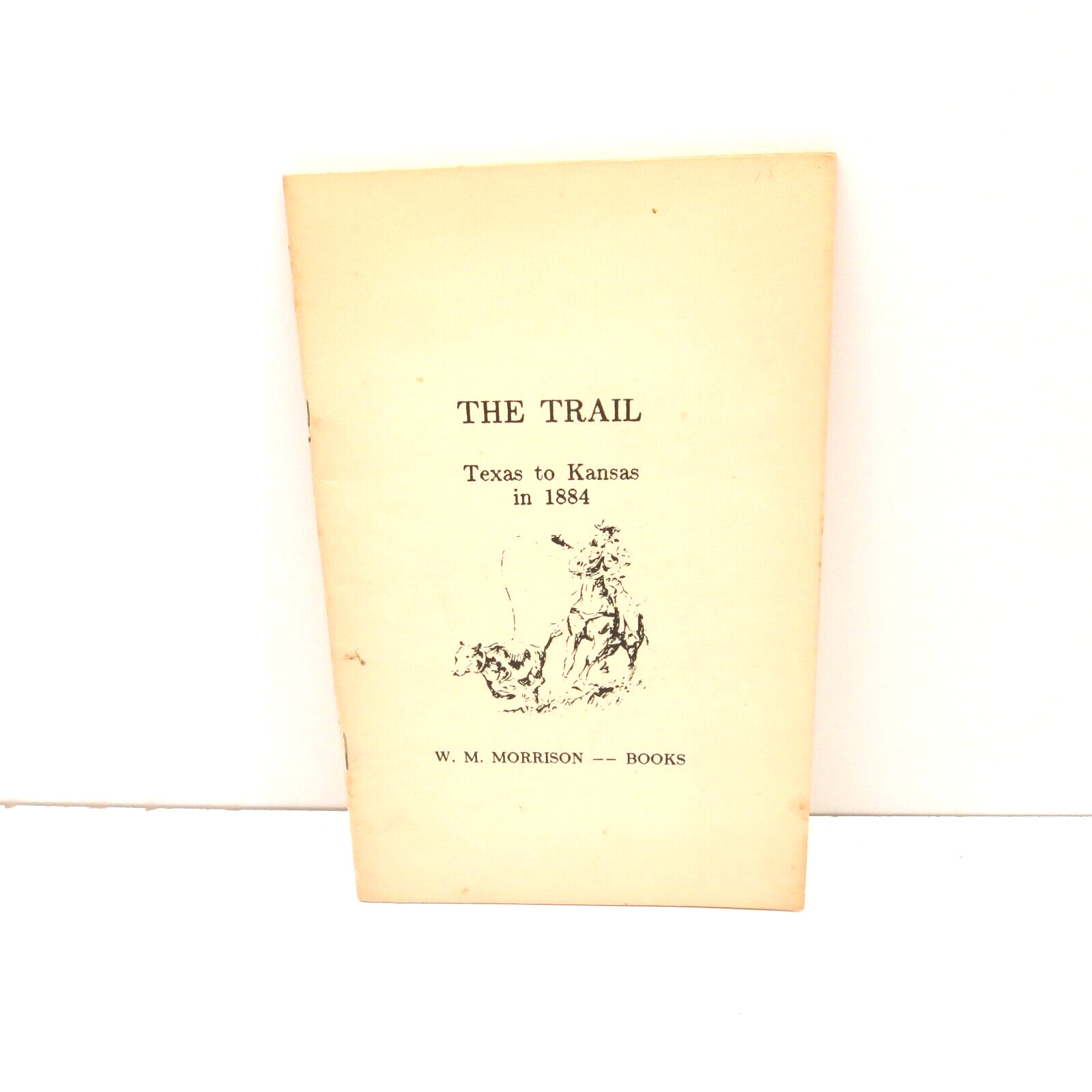 The Trail Texas to Kansas in 1884 B. G. Mckie W. M. Morrison Books Texana 1985
