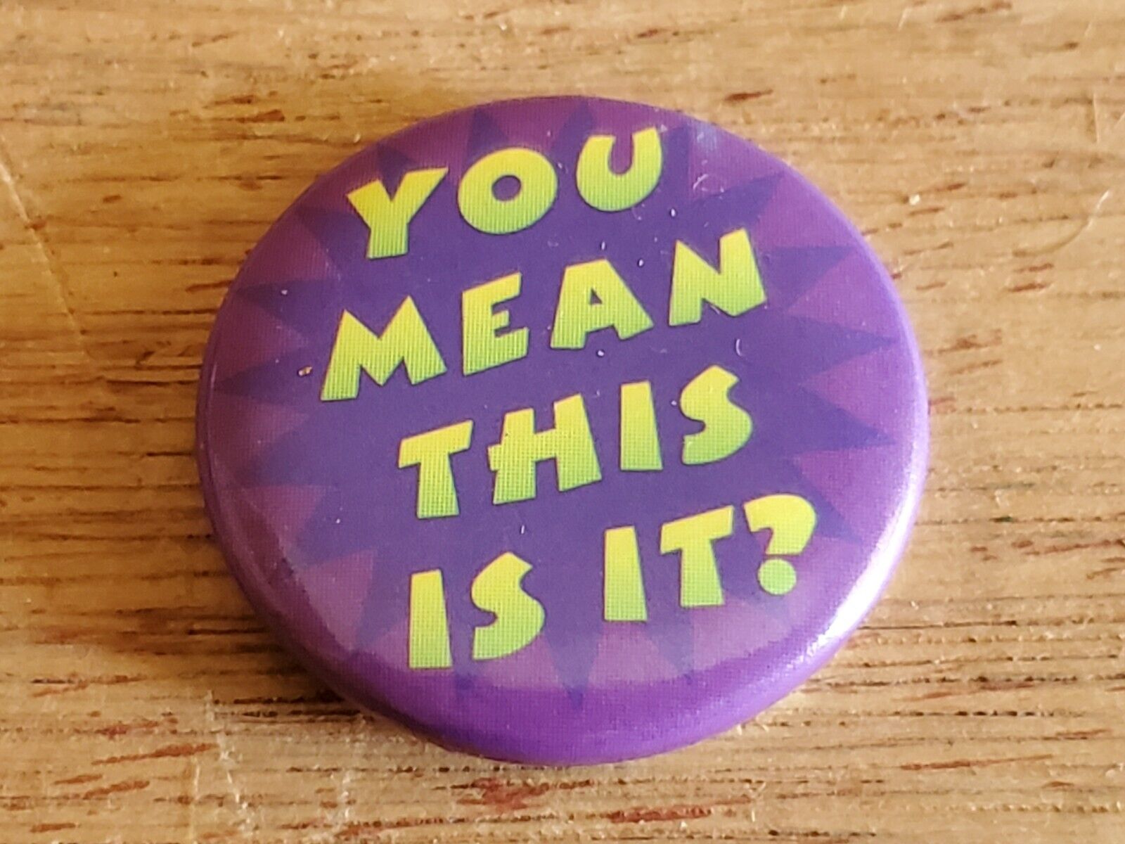 YOU MEAN THIS IS IT? Badge Button PIn Pinback Vintage AS IS